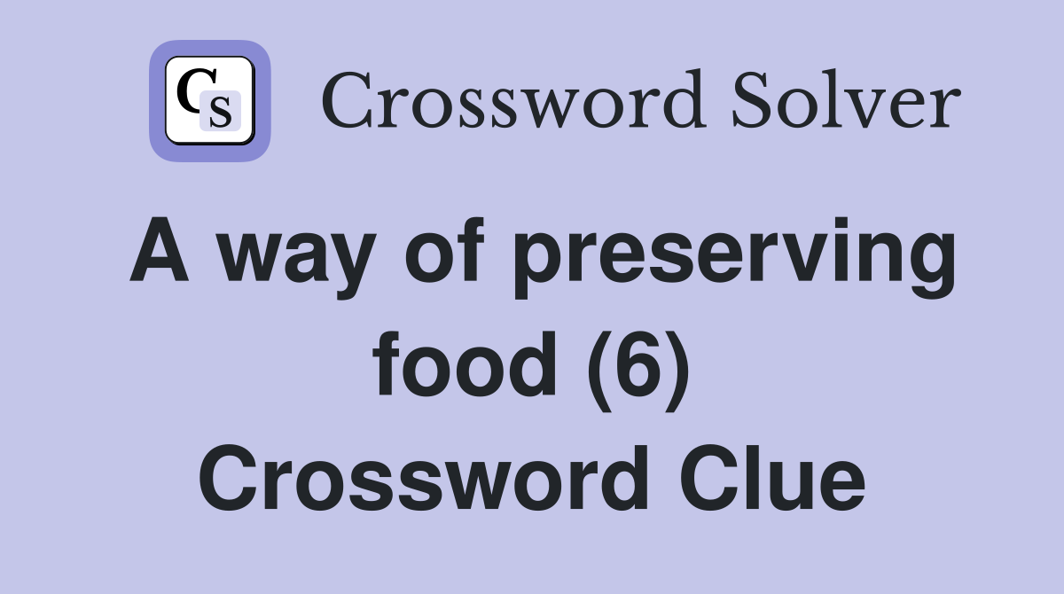 A way of preserving food (6) Crossword Clue