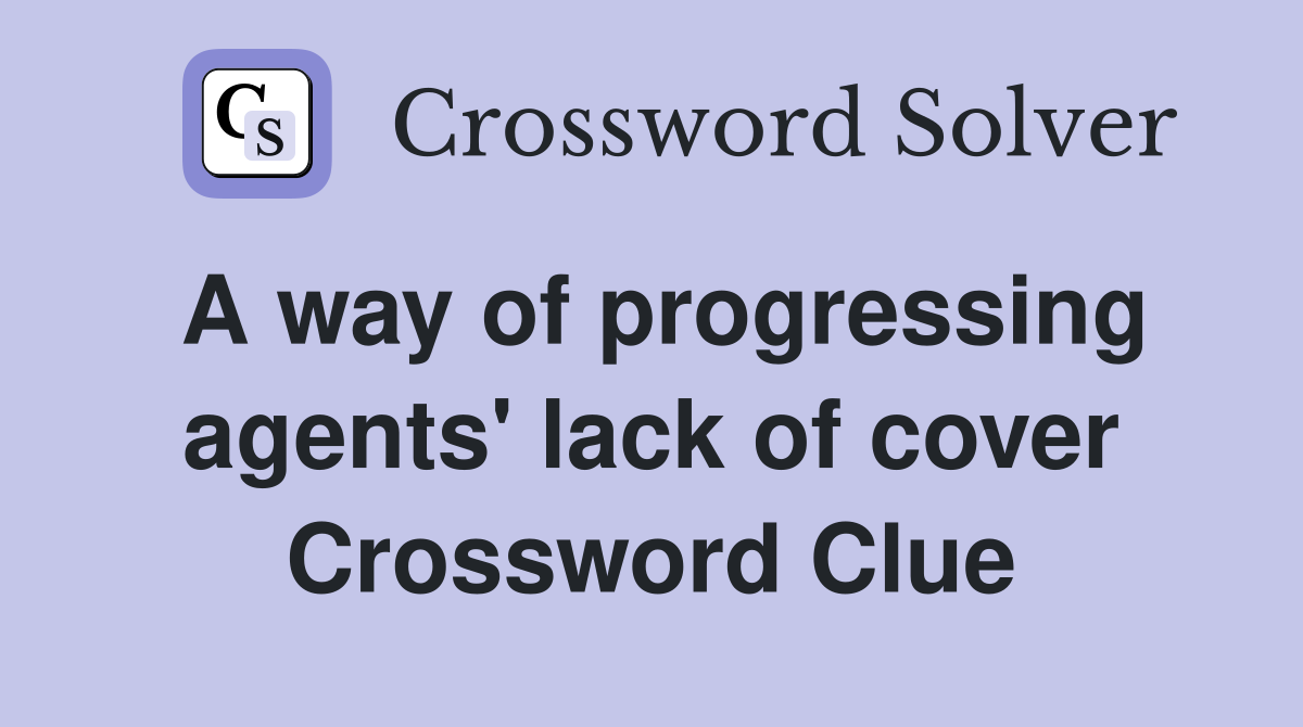 A way of progressing agents' lack of cover Crossword Clue
