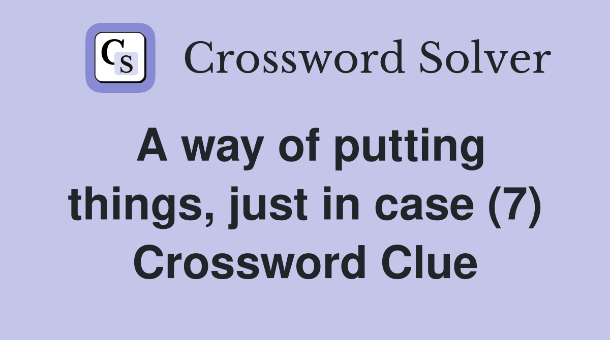 A way of putting things, just in case (7) Crossword Clue