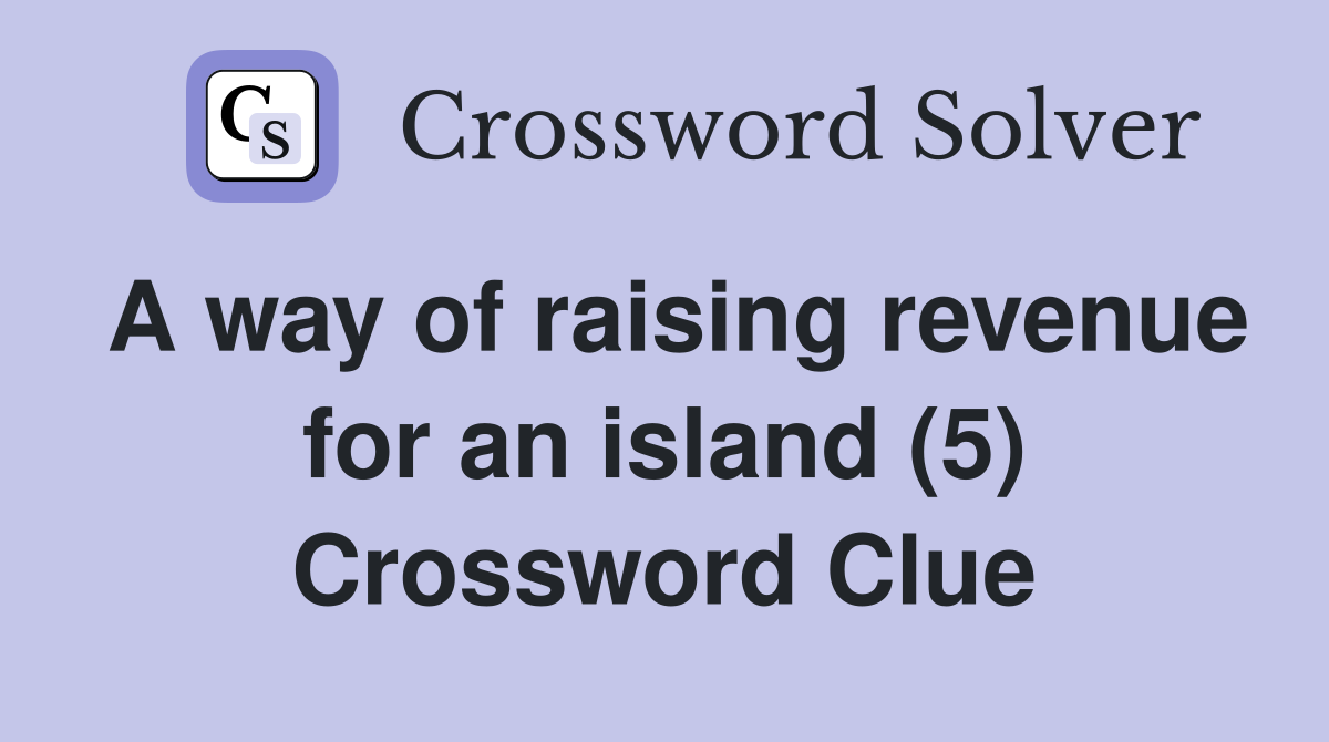 A way of raising revenue for an island (5) Crossword Clue