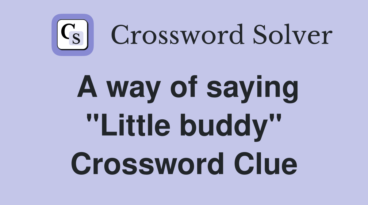 A way of saying "Little buddy" Crossword Clue
