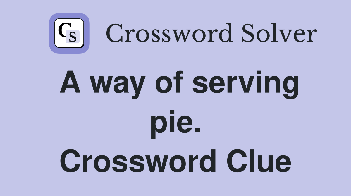 A way of serving pie. Crossword Clue