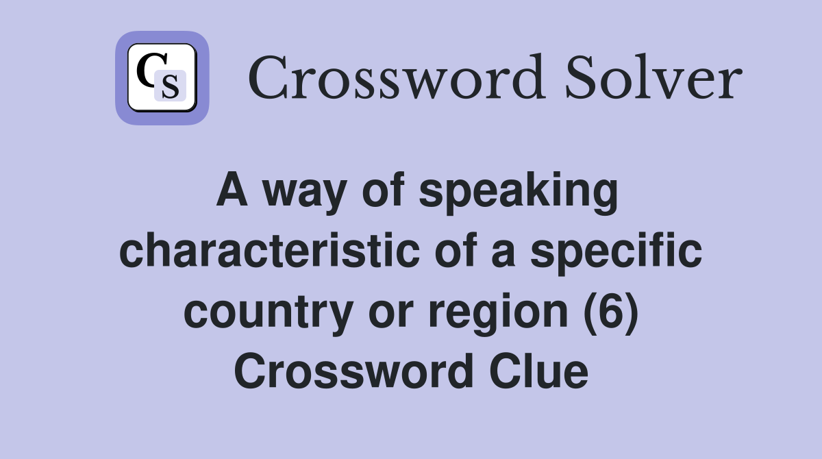 A way of speaking characteristic of a specific country or region (6) Crossword Clue