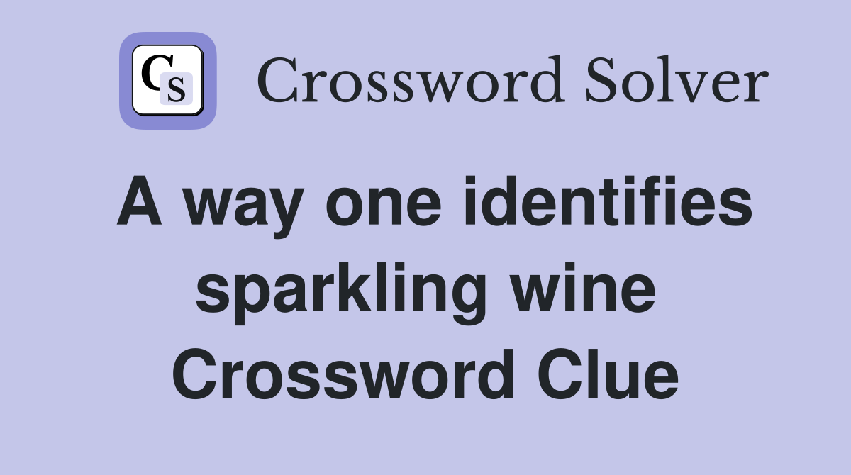 A way one identifies sparkling wine Crossword Clue