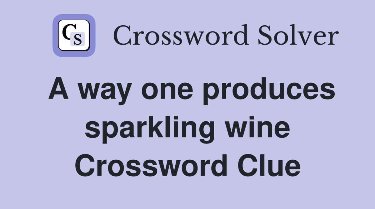 A way one produces sparkling wine Crossword Clue