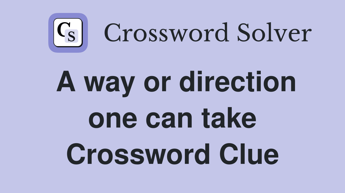 A way or direction one can take Crossword Clue