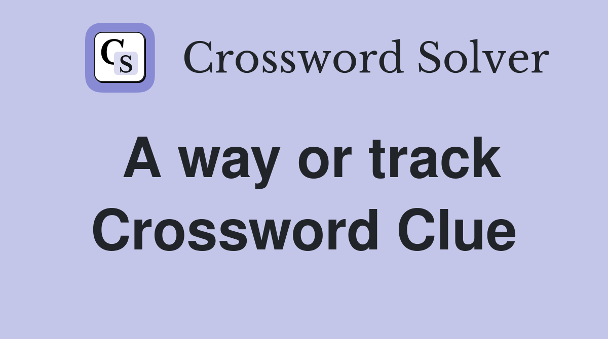 A way or track Crossword Clue