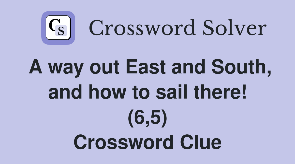 A way out East and South, and how to sail there! (6,5) Crossword Clue