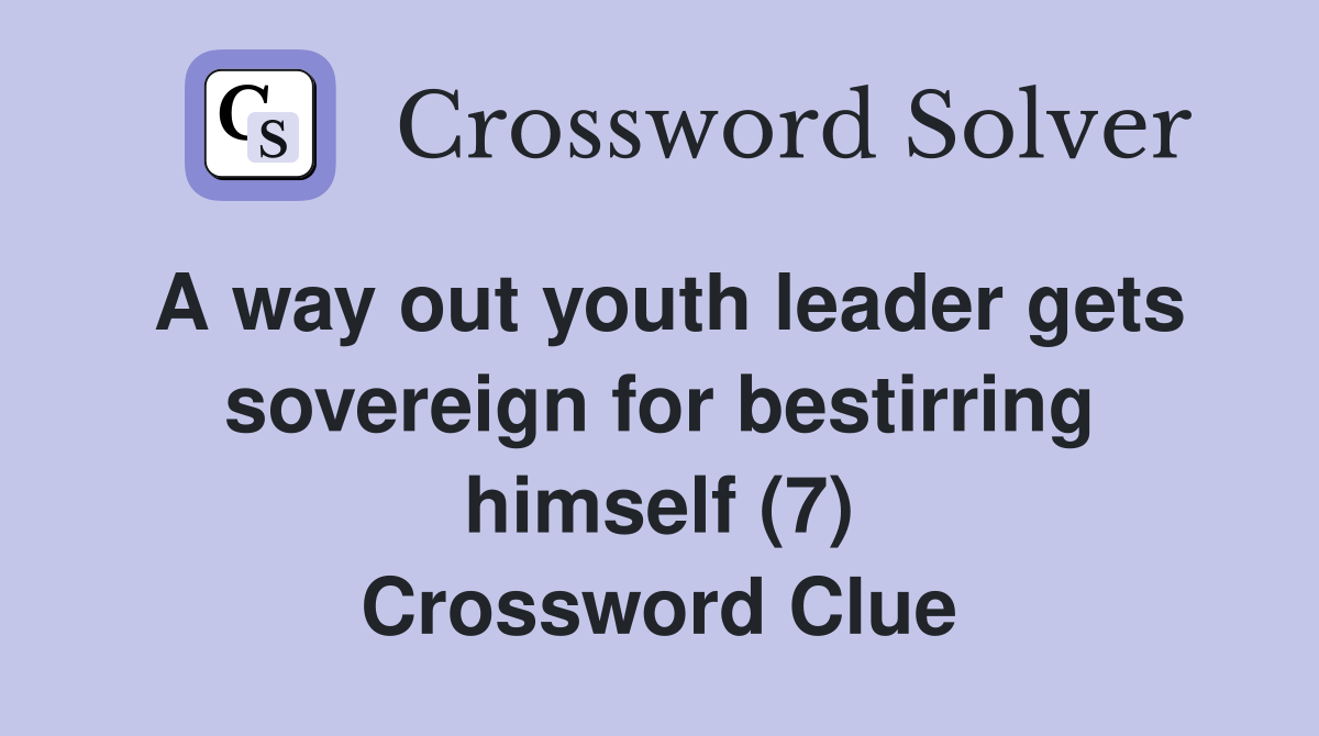 A way out youth leader gets sovereign for bestirring himself (7) Crossword Clue