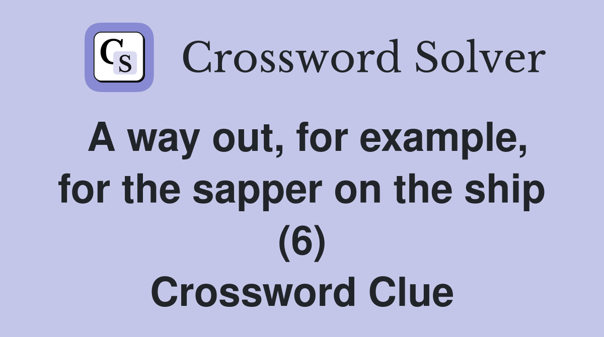 A way out, for example, for the sapper on the ship (6) Crossword Clue
