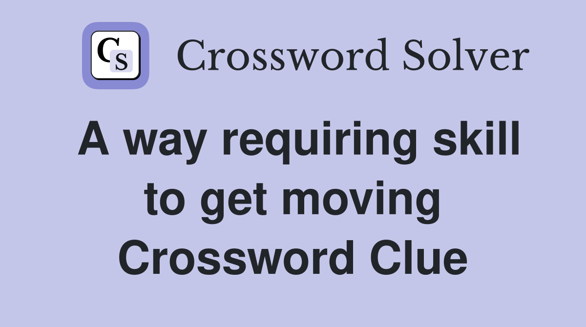 A way requiring skill to get moving Crossword Clue