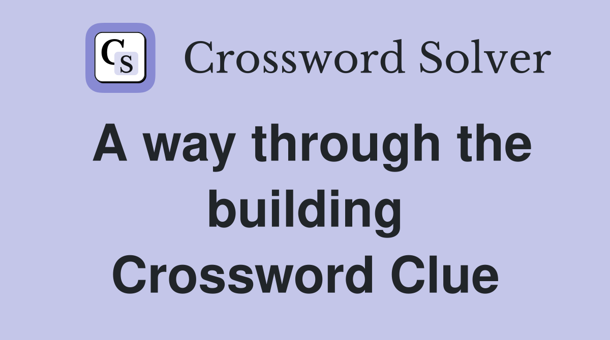 A way through the building Crossword Clue