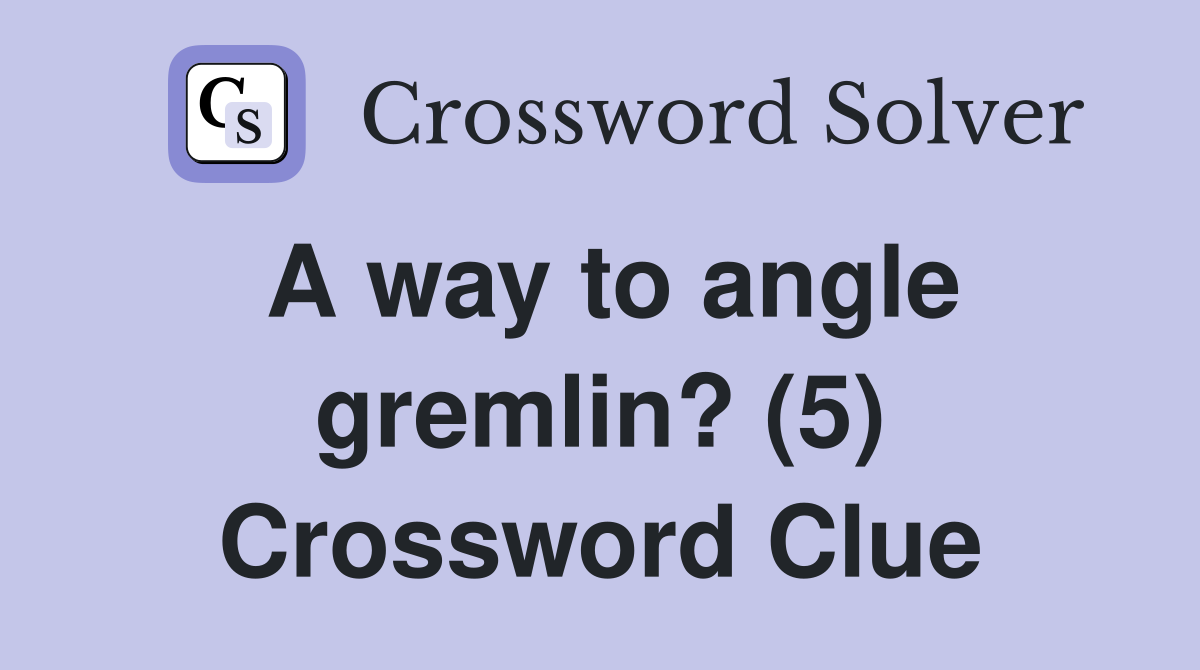 A way to angle gremlin? (5) Crossword Clue