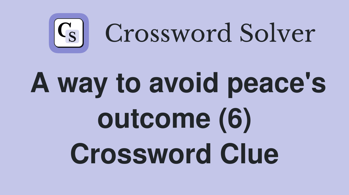 A way to avoid peace's outcome (6) Crossword Clue