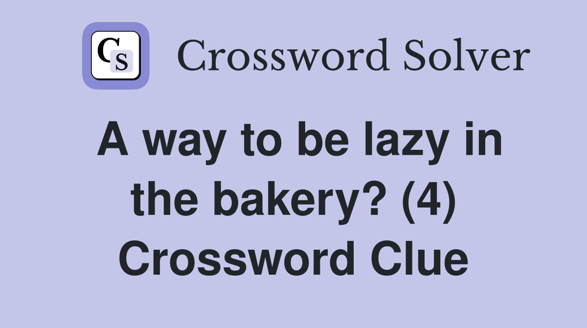 A way to be lazy in the bakery? (4) Crossword Clue
