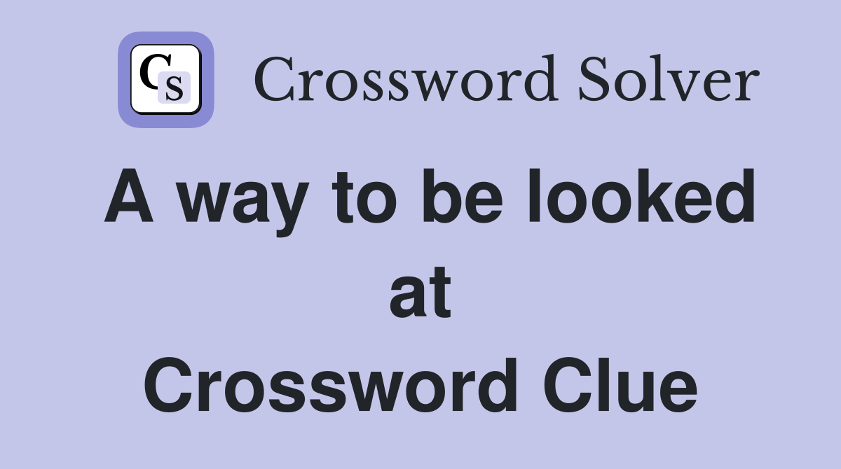 A way to be looked at Crossword Clue