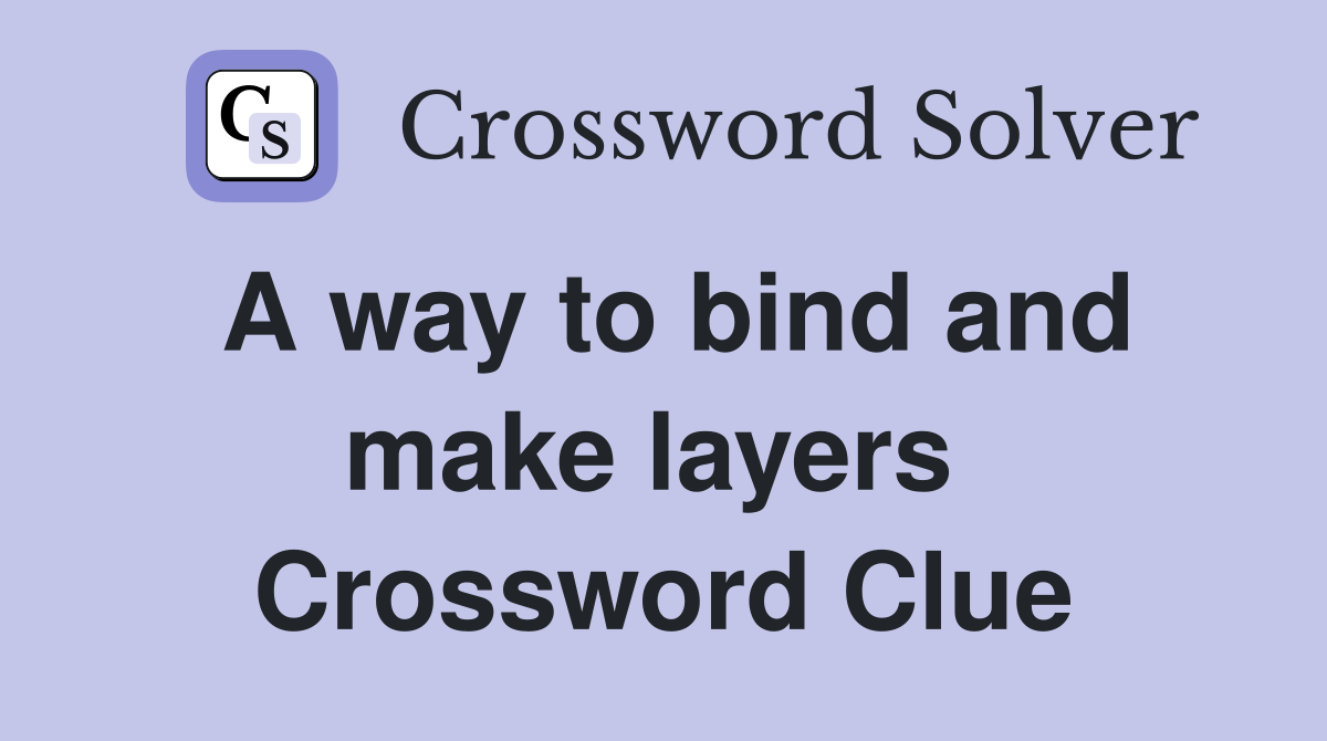 A way to bind and make layers  Crossword Clue