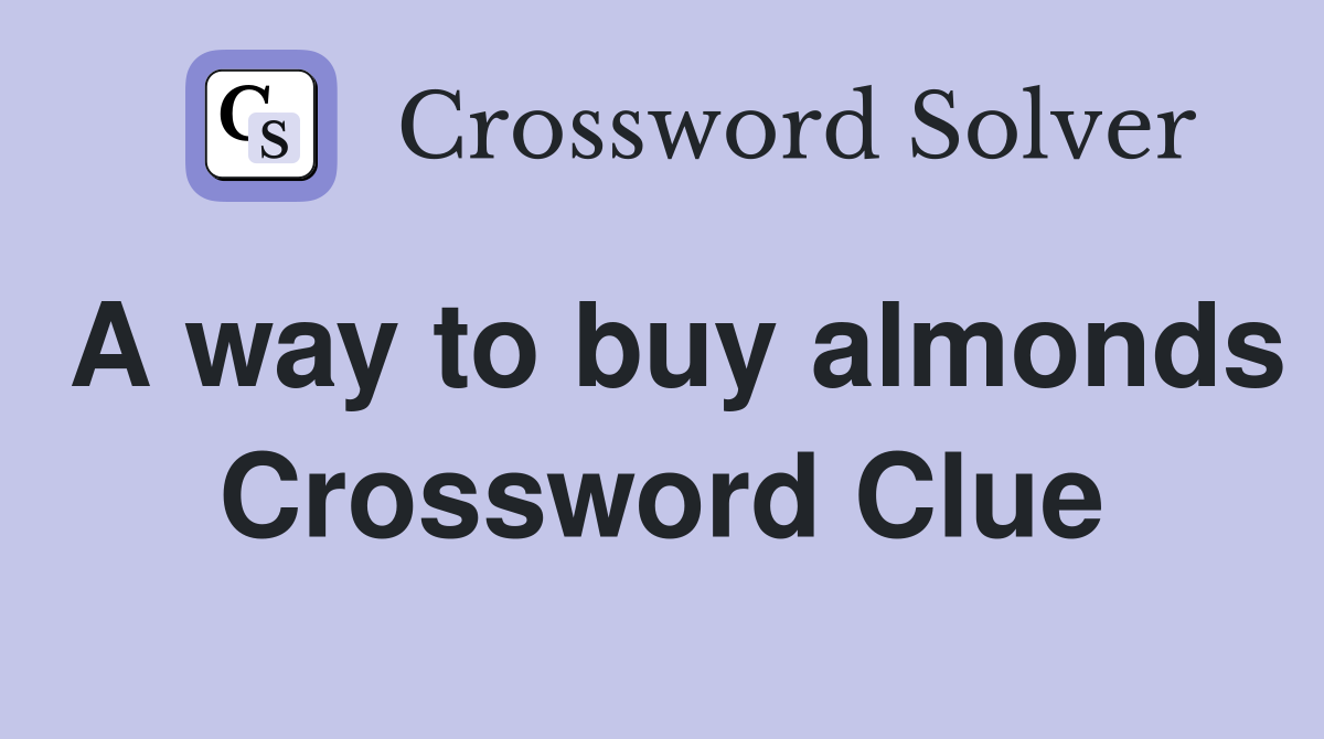 A way to buy almonds Crossword Clue