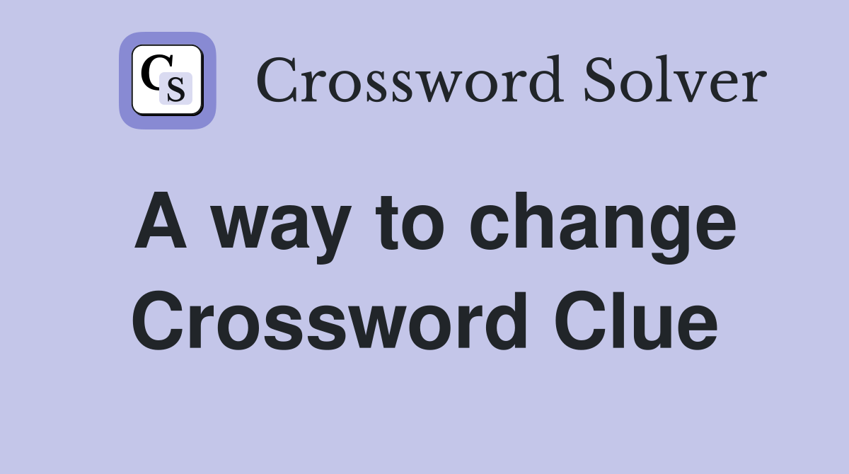 A way to change Crossword Clue