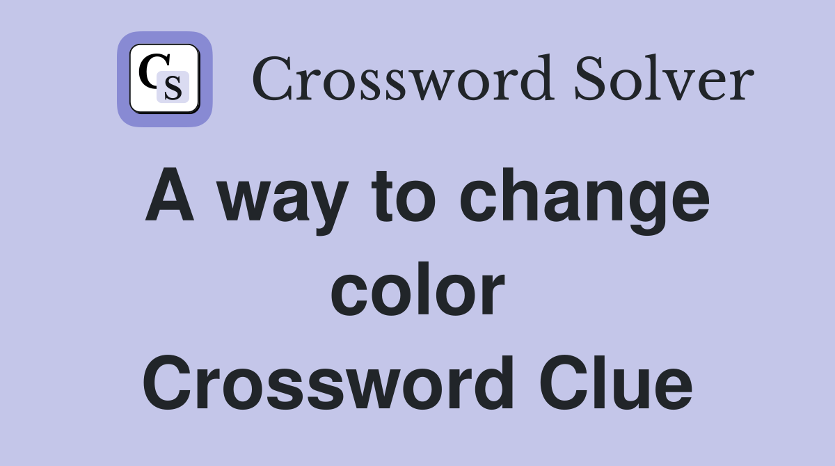 A way to change color Crossword Clue