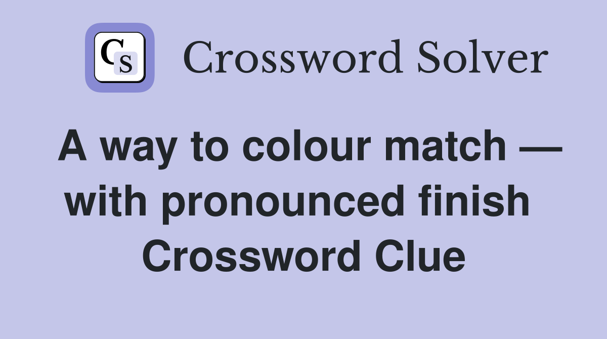 A way to colour match — with pronounced finish  Crossword Clue