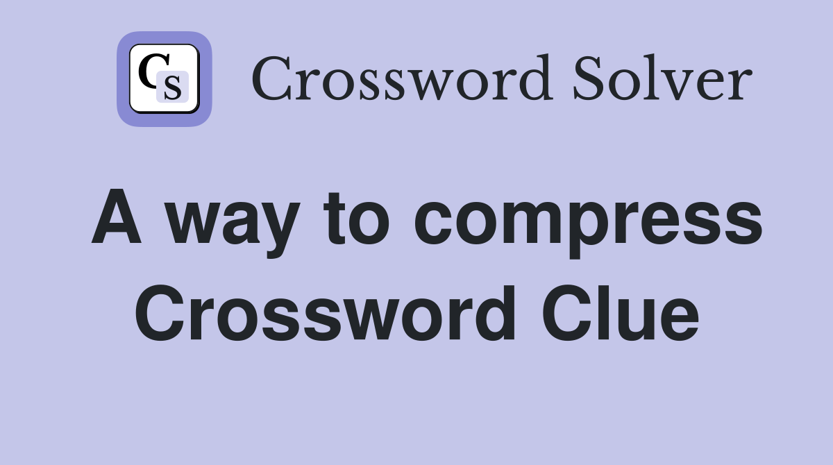 A way to compress Crossword Clue