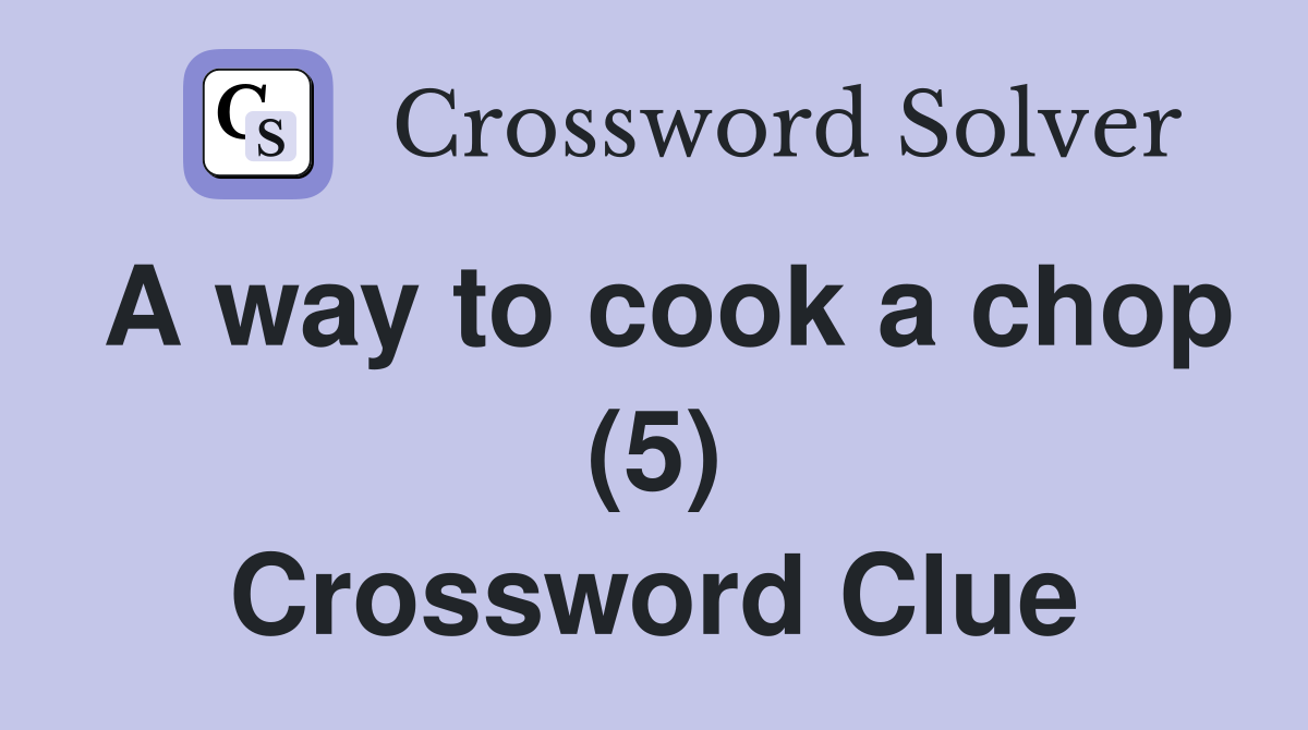 A way to cook a chop (5) Crossword Clue