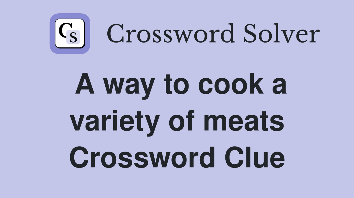 A way to cook a variety of meats Crossword Clue