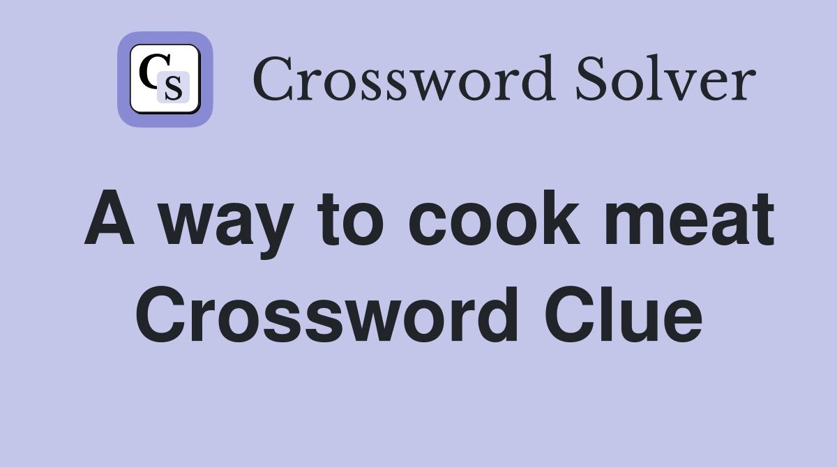 A way to cook meat Crossword Clue