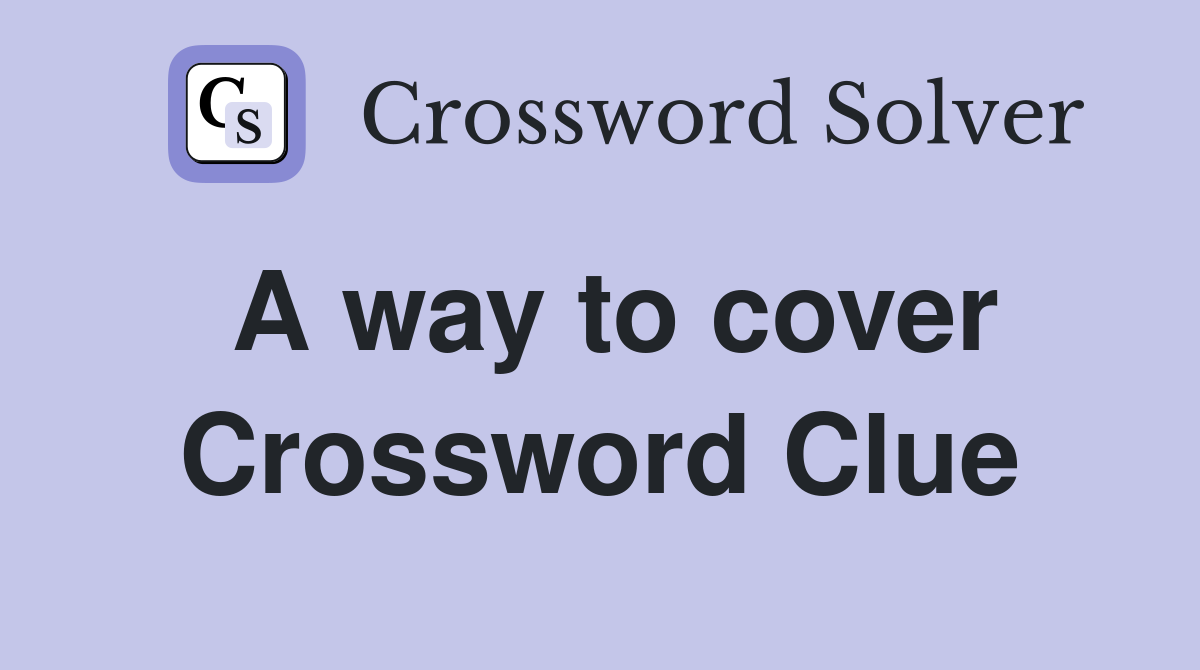 A way to cover Crossword Clue
