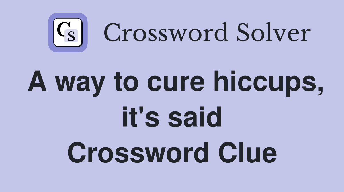 A way to cure hiccups, it's said Crossword Clue