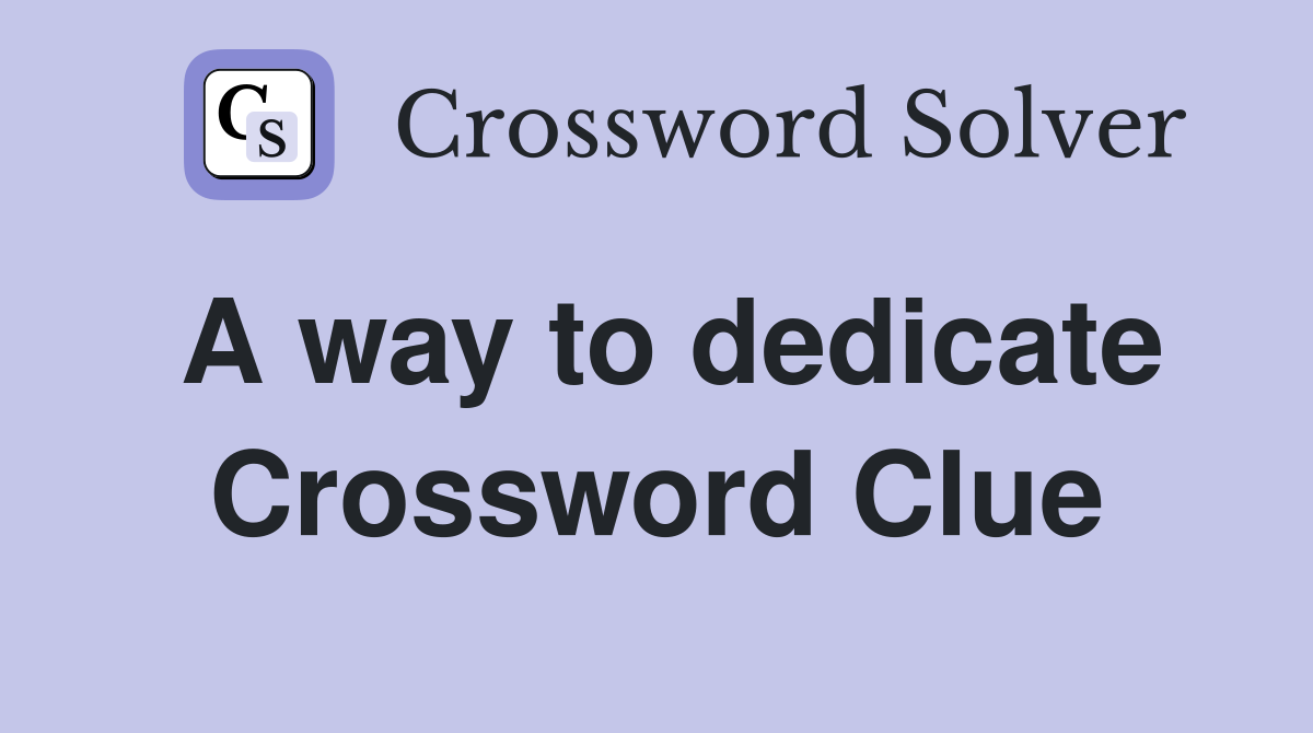 A way to dedicate Crossword Clue