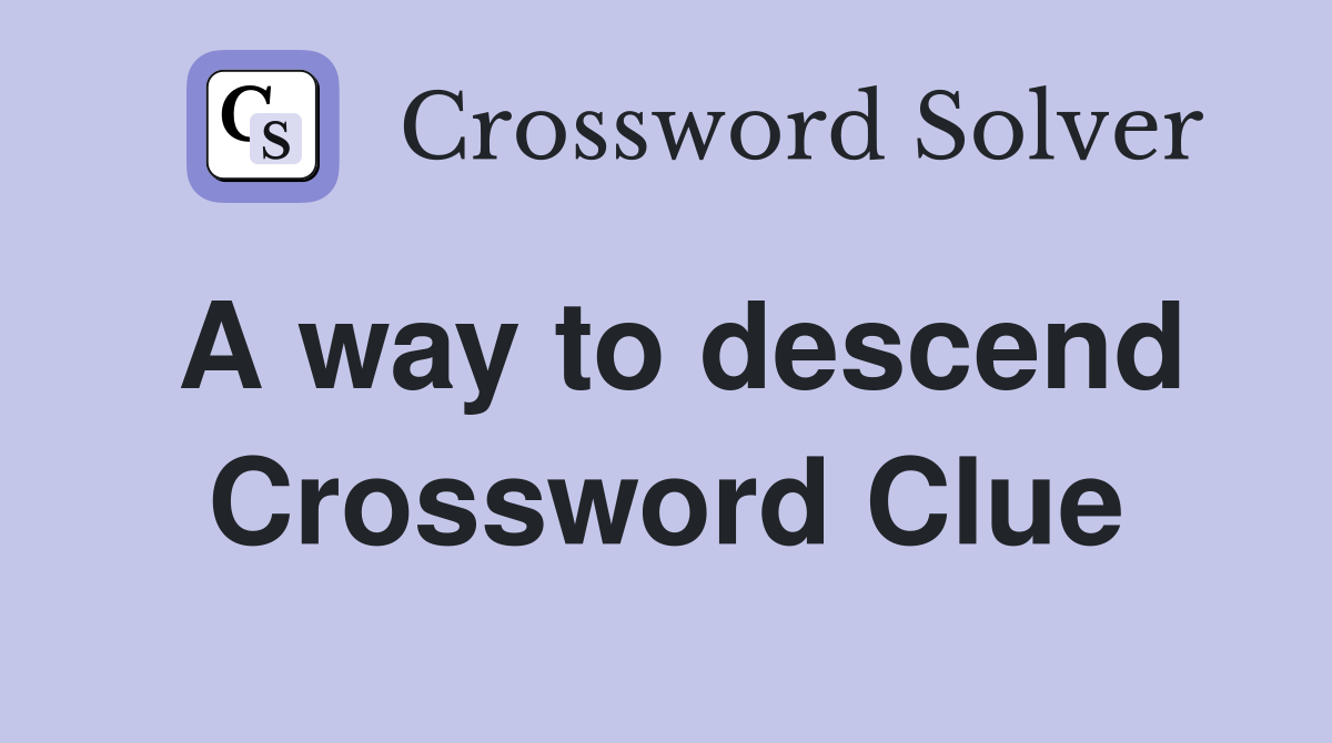 A way to descend Crossword Clue
