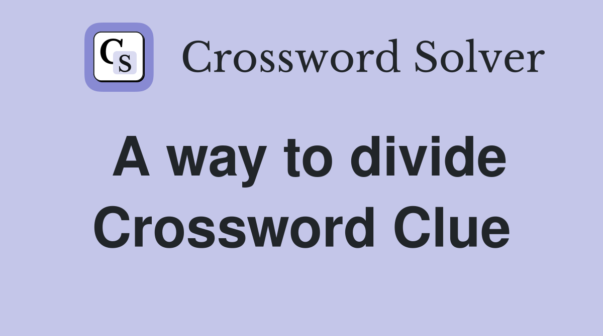 A way to divide Crossword Clue