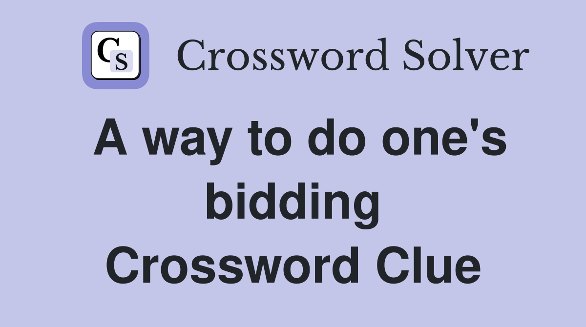 A way to do one's bidding Crossword Clue
