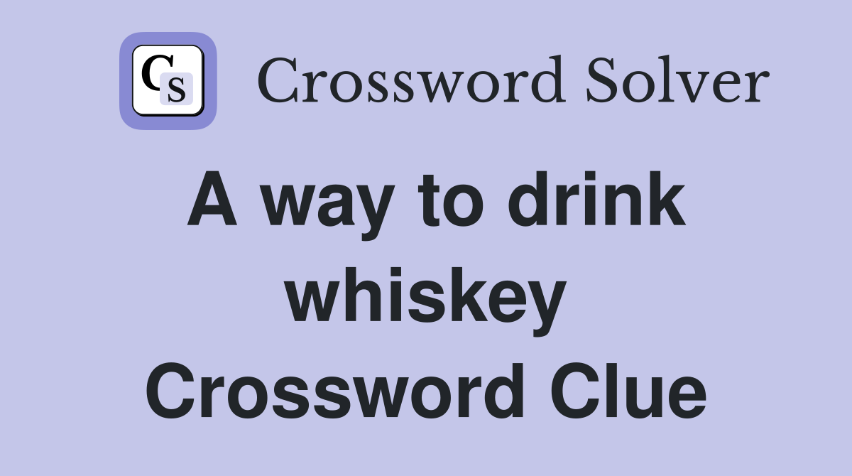 A way to drink whiskey Crossword Clue