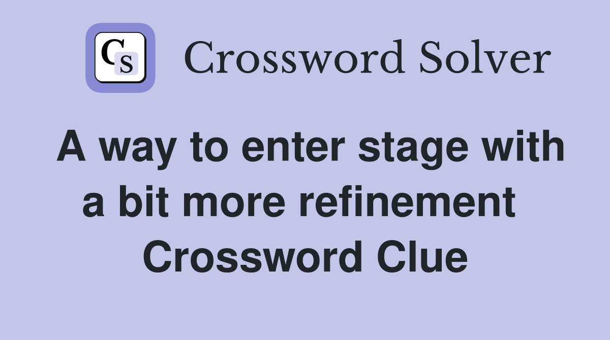 A way to enter stage with a bit more refinement  Crossword Clue