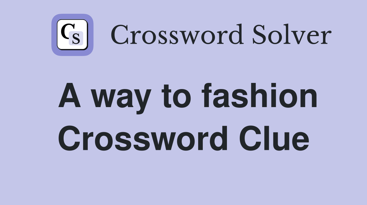 A way to fashion Crossword Clue