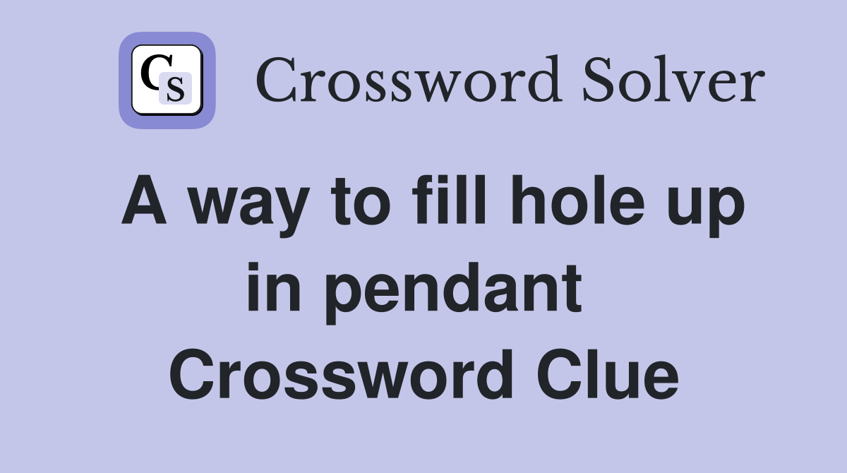 A way to fill hole up in pendant  Crossword Clue