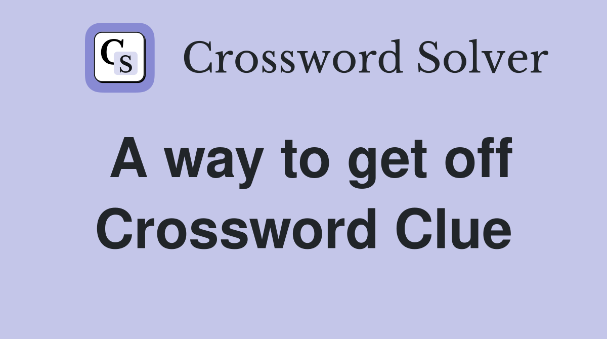 A way to get off Crossword Clue