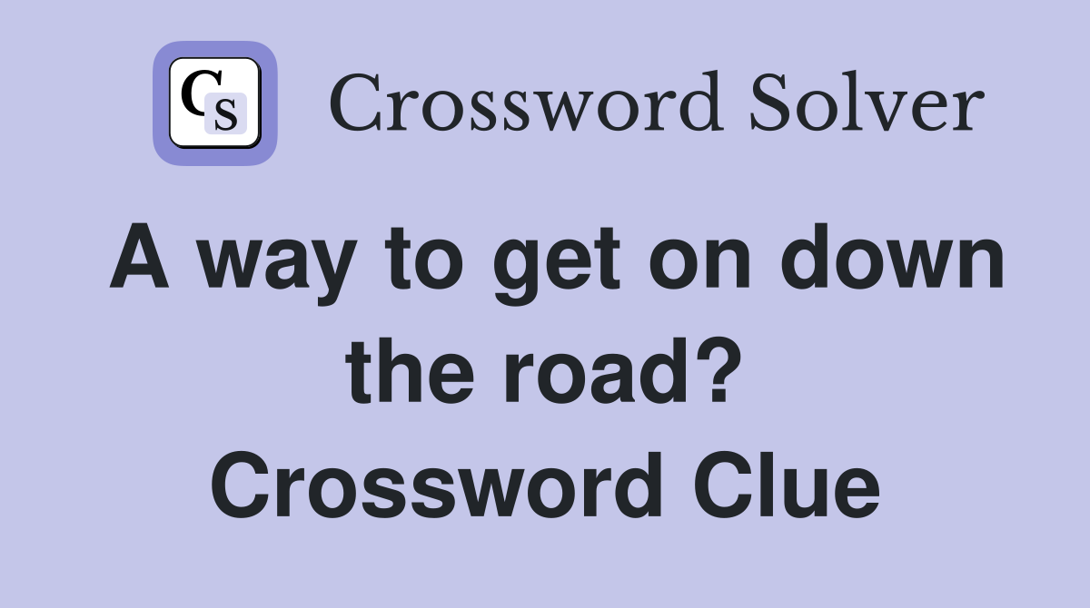 A way to get on down the road? Crossword Clue