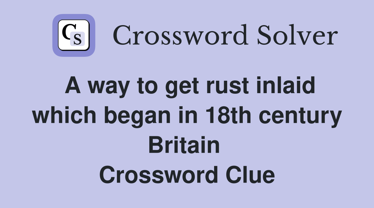 A way to get rust inlaid which began in 18th century Britain  Crossword Clue