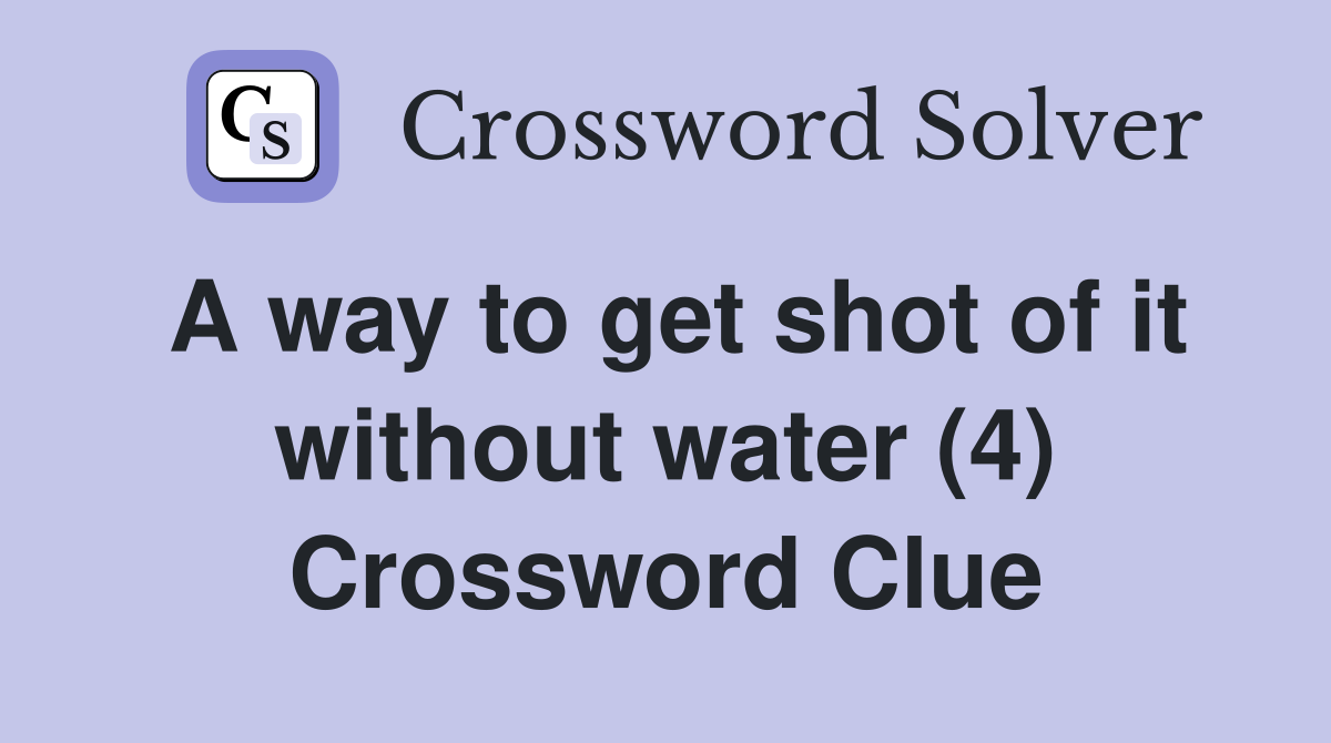 A way to get shot of it without water (4) Crossword Clue