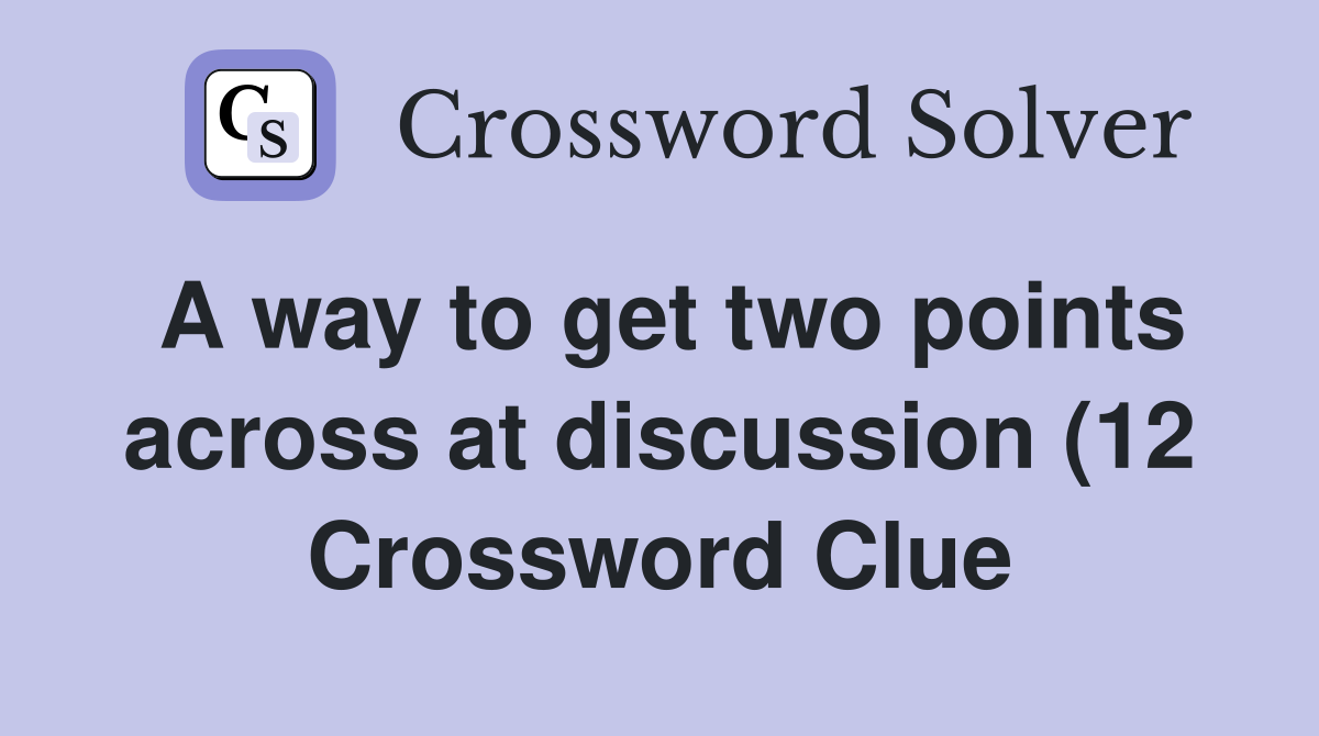 A way to get two points across at discussion (12) Crossword Clue A way to get two points across at discussion (12) Crossword Clue
