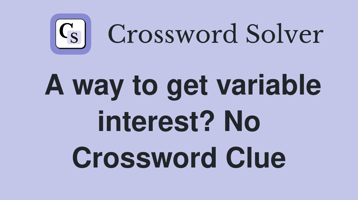 A way to get variable interest? No Crossword Clue