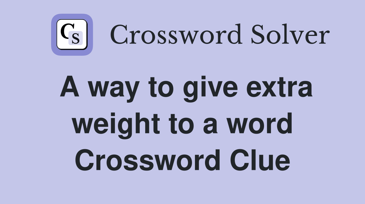 A way to give extra weight to a word Crossword Clue