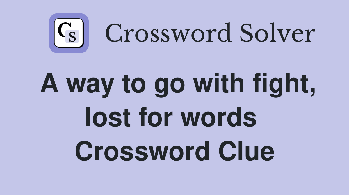 A way to go with fight, lost for words  Crossword Clue