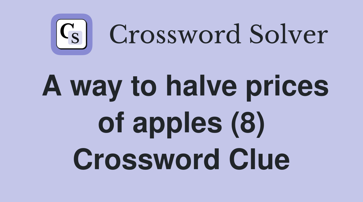 A way to halve prices of apples (8) Crossword Clue