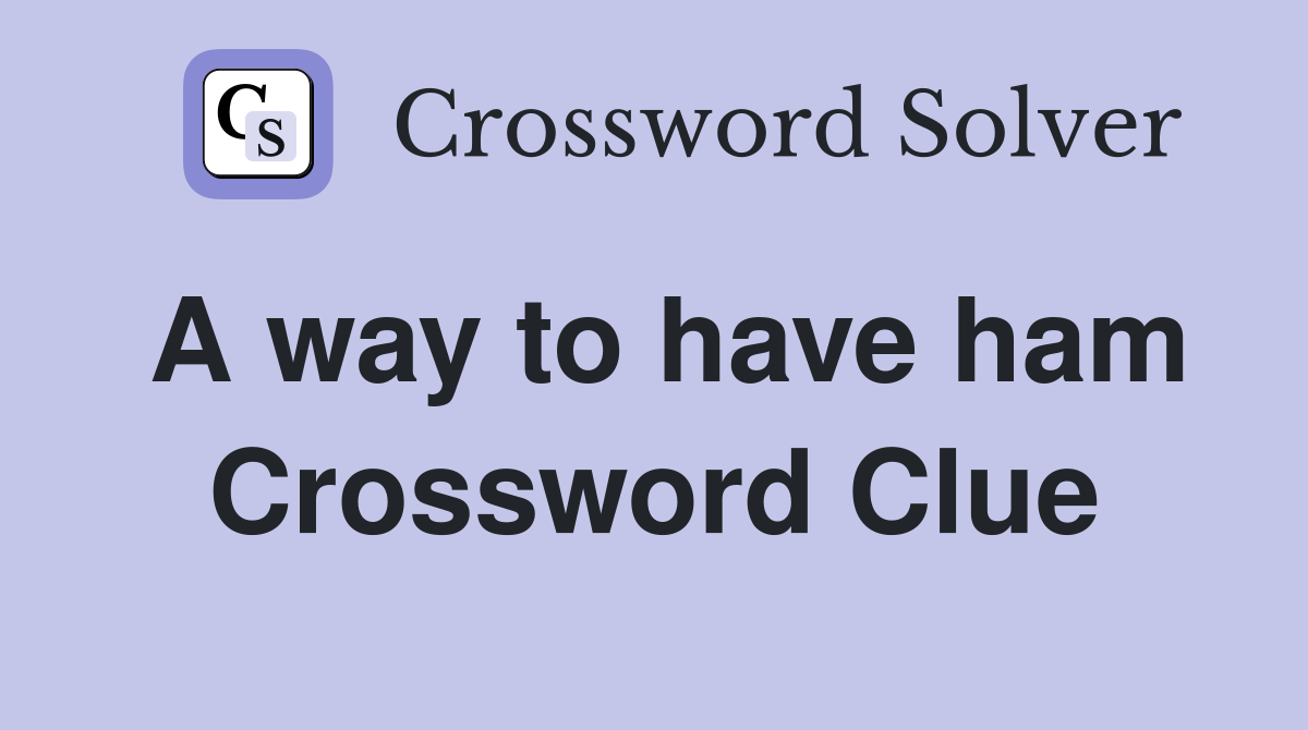 A way to have ham Crossword Clue