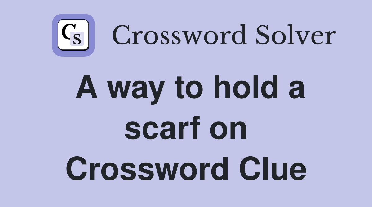 A way to hold a scarf on Crossword Clue